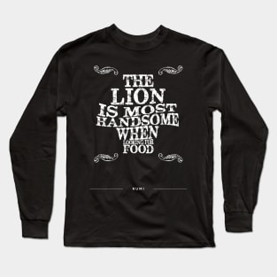 The lion is most handsome when looking for food - Rumi Quote Typography Long Sleeve T-Shirt